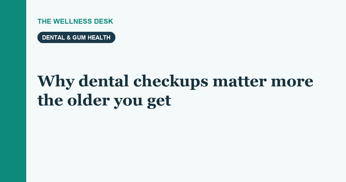 Why dental checkups matter more the older you get