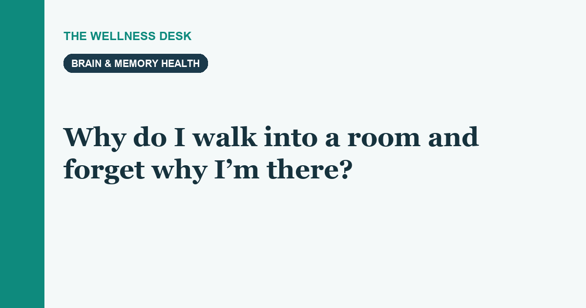 Why do I walk into a room and forget why I’m there?