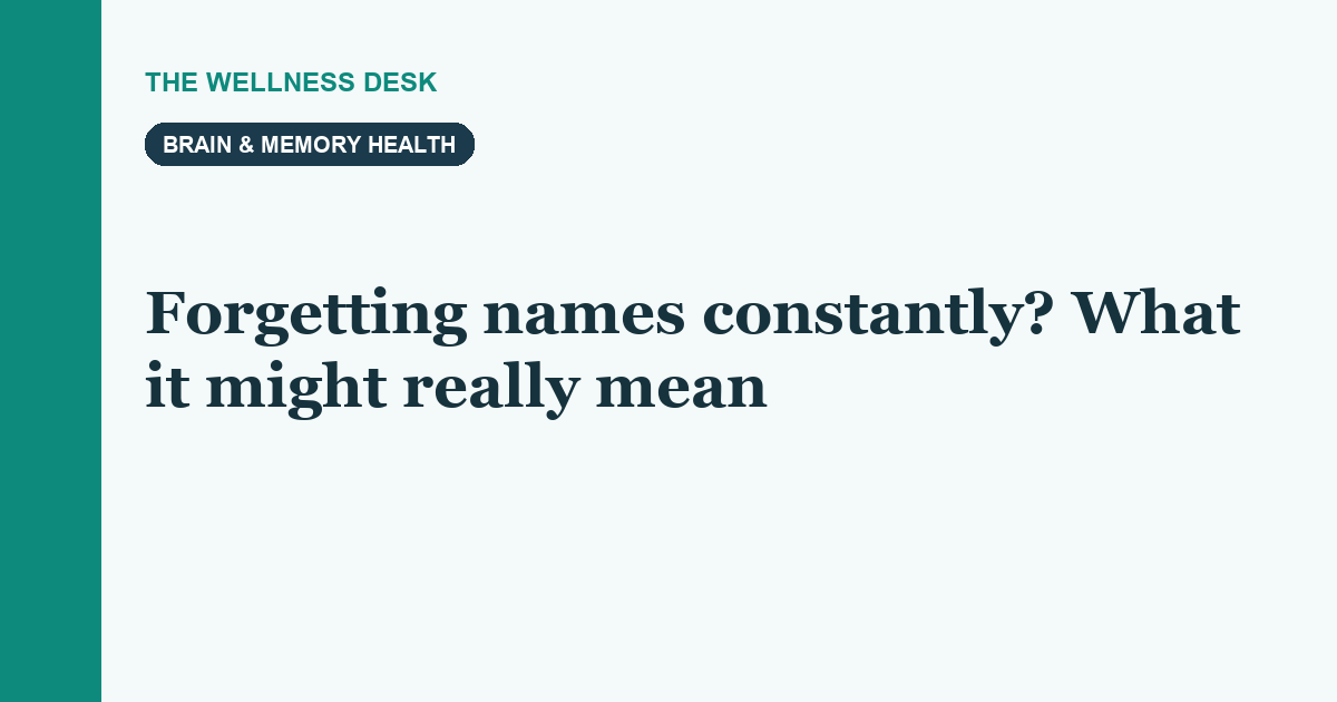 Forgetting names constantly? What it might really mean