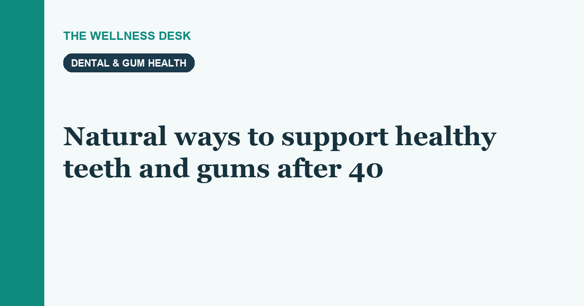 Natural ways to support healthy teeth and gums after 40