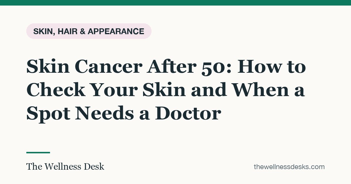 Title card: Skin Cancer After 50: How to Check Your Skin and When a Spot Needs a Doctor